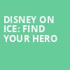 Disney On Ice Find Your Hero, Berglund Center Coliseum, Roanoke